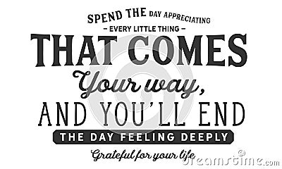 Spend the day appreciating every little thing that comes your way Vector Illustration